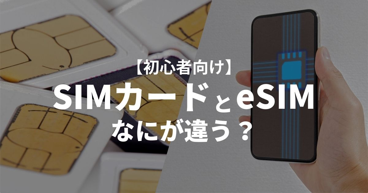【初心者向け】SIMカードとeSIMの違いは？メリット・デメリットを解説！